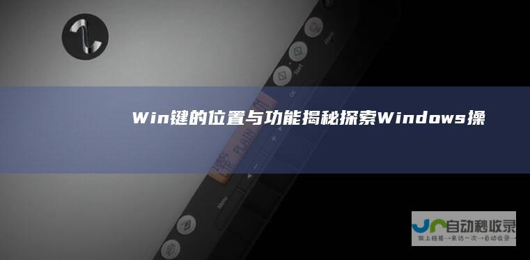 Win键 的位置与功能 揭秘 探索Windows操作系统